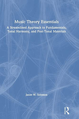 Music Theory Essentials: A Streamlined Approach To Fundamentals, Tonal Harmony, And Post-Tonal Materials - 9781138052505