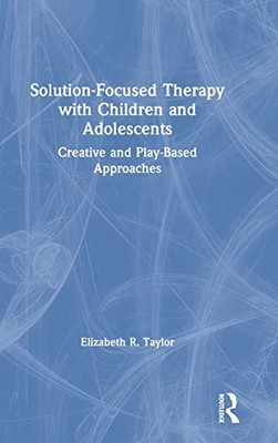 Solution-Focused Therapy With Children And Adolescents: Creative And Play-Based Approaches - 9781138054547