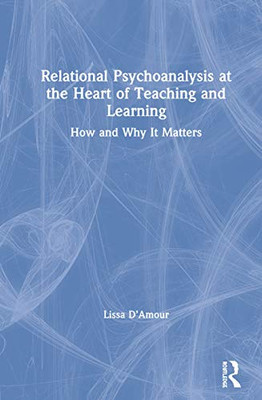 Relational Psychoanalysis At The Heart Of Teaching And Learning: How And Why It Matters - 9781138097568