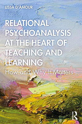 Relational Psychoanalysis At The Heart Of Teaching And Learning: How And Why It Matters - 9781138097582