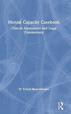 Mental Capacity Casebook: Clinical Assessment And Legal Commentary - 9781138097896