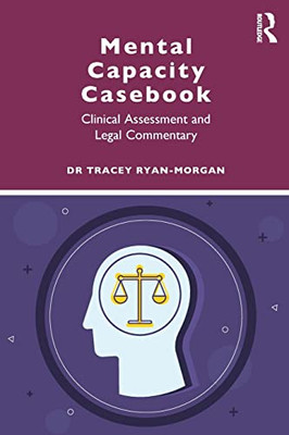 Mental Capacity Casebook: Clinical Assessment And Legal Commentary - 9781138097926