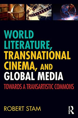 World Literature, Transnational Cinema, And Global Media: Towards A Transartistic Commons - 9781138369597