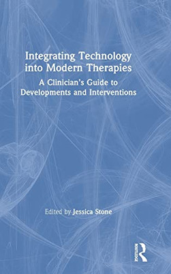 Integrating Technology Into Modern Therapies: A ClinicianS Guide To Developments And Interventions - 9781138484573