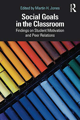 Social Goals In The Classroom: Findings On Student Motivation And Peer Relations - 9781138604506