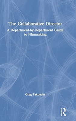 The Collaborative Director: A Department-By-Department Guide To Filmmaking - 9781138618046