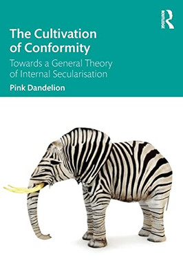 The Cultivation Of Conformity: Towards A General Theory Of Internal Secularisation - 9781138740198