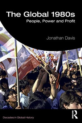 The Global 1980S: People, Power And Profit (Decades In Global History) - 9781138818378