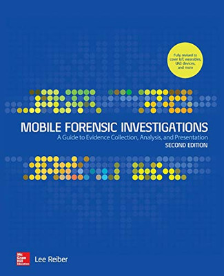 Mobile Forensic Investigations: A Guide To Evidence Collection, Analysis, And Presentation, Second Edition