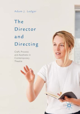 The Director And Directing: Craft, Process And Aesthetic In Contemporary Theatre - 9781349681051