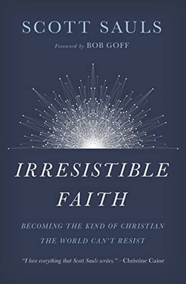 Irresistible Faith: Becoming The Kind Of Christian The World Can'T Resist