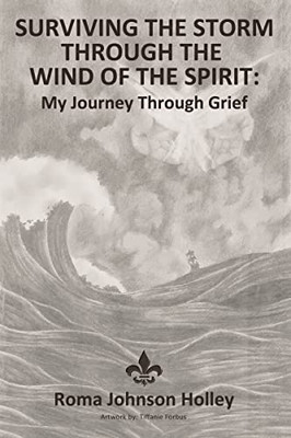 Surviving The Storm Through The Wind Of The Spirit: My Journey Through Grief - 9781400304509