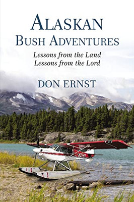 Alaskan Bush Adventures: Lessons From The Land, Lessons From The Lord - 9781400306213