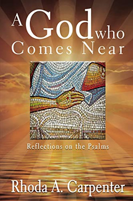 A God Who Comes Near: Reflections On The Psalms - 9781400325207