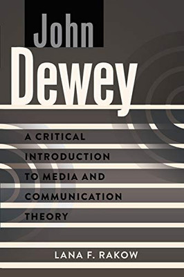 John Dewey: A Critical Introduction To Media And Communication Theory - 9781433126307