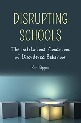 Disrupting Schools: The Institutional Conditions Of Disordered Behaviour (Disability Studies In Education) - 9781433162312