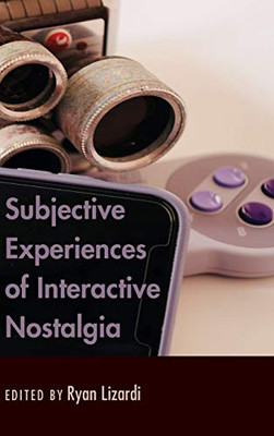 Subjective Experiences Of Interactive Nostalgia - 9781433162428