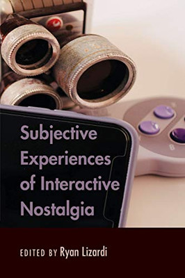 Subjective Experiences Of Interactive Nostalgia - 9781433162435
