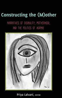 Constructing The (M)Other: Narratives Of Disability, Motherhood, And The Politics Of «Normal» (Disability Studies In Education) - 9781433169731