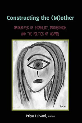Constructing The (M)Other: Narratives Of Disability, Motherhood, And The Politics Of «Normal» (Disability Studies In Education) - 9781433169748