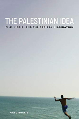 The Palestinian Idea: Film, Media, And The Radical Imagination (Insubordinate Spaces)