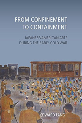 From Confinement To Containment: Japanese/American Arts During The Early Cold War (Asian American History & Cultu)