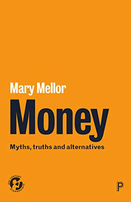 Money: Myths, Truths And Alternatives (21St Century Standpoints)