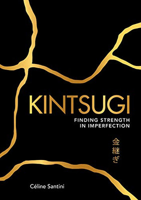 Kintsugi: Finding Strength In Imperfection
