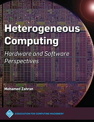 Heterogeneous Computing: Hardware And Software Perspectives (Acm Books) - 9781450360975