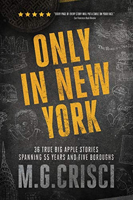 Only In New York. 36 True Big Apple Stories Spanning 55 Years And Five Boroughs (First Edition 2019) - 9781456632489