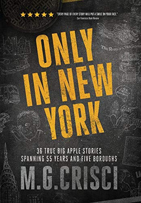 Only In New York. 36 True Big Apple Stories Spanning 55 Years And Five Boroughs (First Edition 2019) - 9781456632502