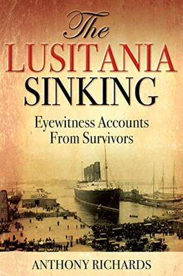 The Lusitania Sinking: Eyewitness Accounts From Survivors