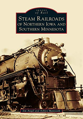 Steam Railroads Of Northern Iowa And Southern Minnesota (Images Of Rail)