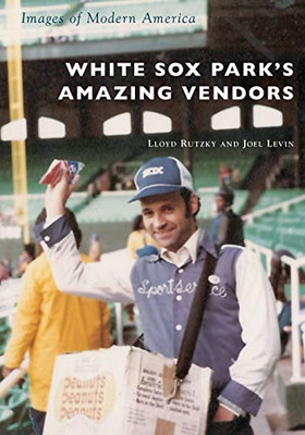 White Sox Park'S Amazing Vendors (Images Of Modern America)