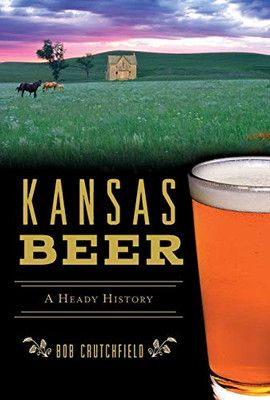 Kansas Beer: A Heady History (American Palate)