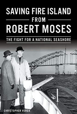 Saving Fire Island From Robert Moses: The Fight For A National Seashore