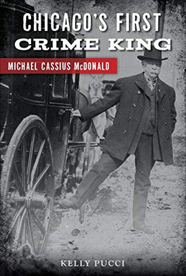 Chicago'S First Crime King: Michael Cassius Mcdonald (True Crime) - 9781467140553