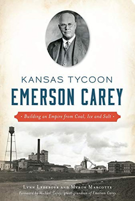 Kansas Tycoon Emerson Carey: Building An Empire From Coal, Ice And Salt