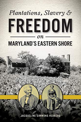 Plantations, Slavery And Freedom On Maryland'S Eastern Shore (American Heritage)