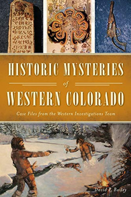 Historic Mysteries Of Western Colorado: Case Files Of The Western Investigations Team (American Chronicles)