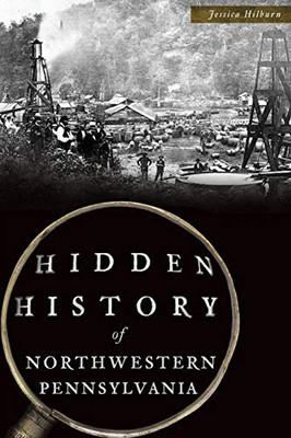 Hidden History Of Northwestern Pennsylvania - 9781467141451