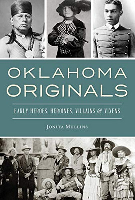 Oklahoma Originals: Early Heroes, Heroines, Villains And Vixens - 9781467143523