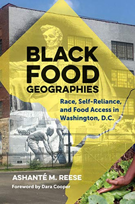 Black Food Geographies: Race, Self-Reliance, And Food Access In Washington, D.C. - 9781469651491