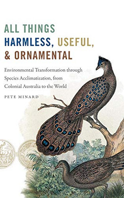All Things Harmless, Useful, And Ornamental: Environmental Transformation Through Species Acclimatization, From Colonial Australia To The World (Flows, Migrations, And Exchanges) - 9781469651606