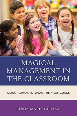 Magical Management In The Classroom: Using Humor To Speak Their Language - 9781475832112