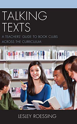 Talking Texts: A Teachers' Guide To Book Clubs Across The Curriculum - 9781475834574