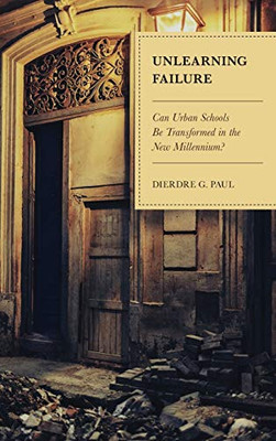 Unlearning Failure: Can Urban Schools Be Transformed In The New Millennium? - 9781475835564