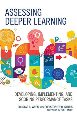 Assessing Deeper Learning: Developing, Implementing, And Scoring Performance Tasks - 9781475845785