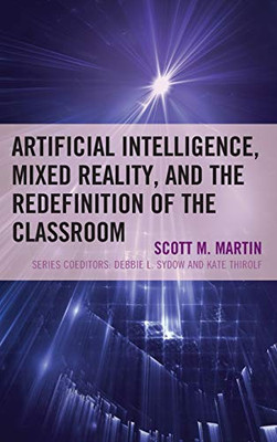 Artificial Intelligence, Mixed Reality, And The Redefinition Of The Classroom (The Futures Series On Community Colleges) - 9781475847277