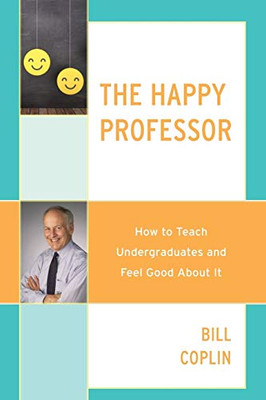 The Happy Professor: How To Teach Undergraduates And Feel Good About It - 9781475849066